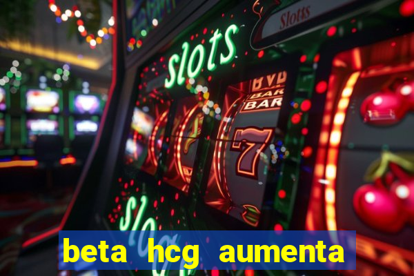 beta hcg aumenta quanto por dia